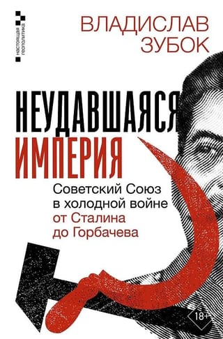 Неудавшаяся империя. Советский Союз в холодной войне от Сталина до Горбачева