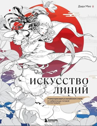 Искусство линий. Учимся рисовать в китайском стиле: от наброска до готовой иллюстрации