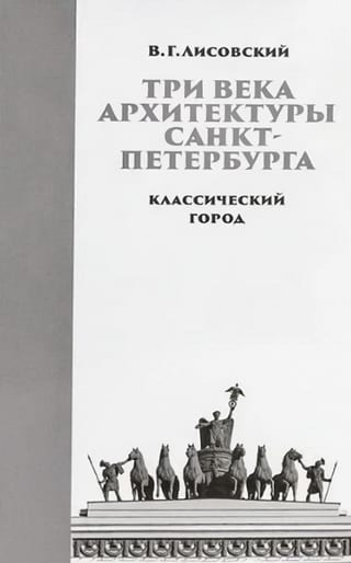 Три века архитектуры Санкт-Петербурга. Книга 1. Классический город